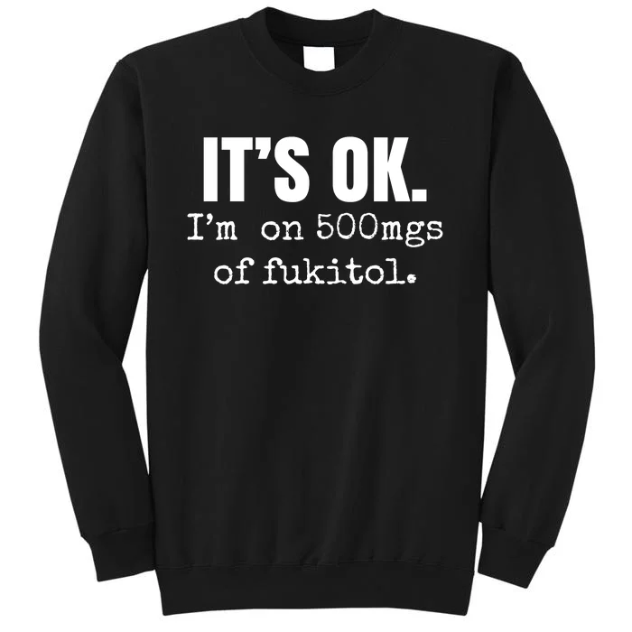 Its Ok Im On 500mgs Of Fukitol Funny Sweatshirt