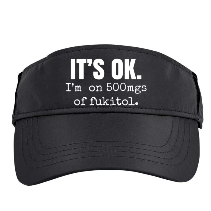 Its Ok Im On 500mgs Of Fukitol Funny Adult Drive Performance Visor