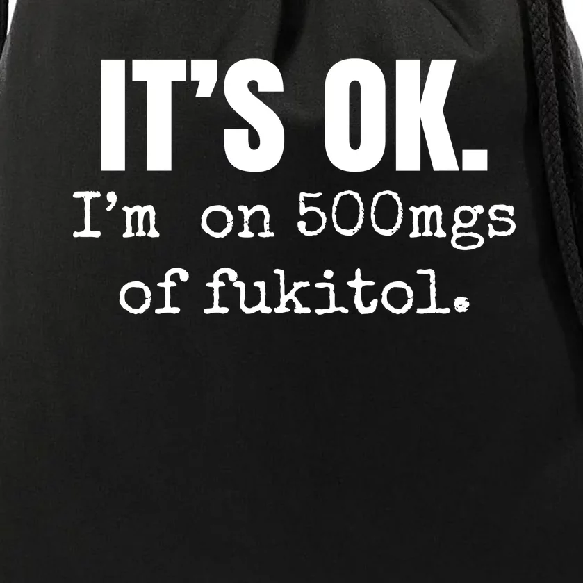 Its Ok Im On 500mgs Of Fukitol Funny Drawstring Bag