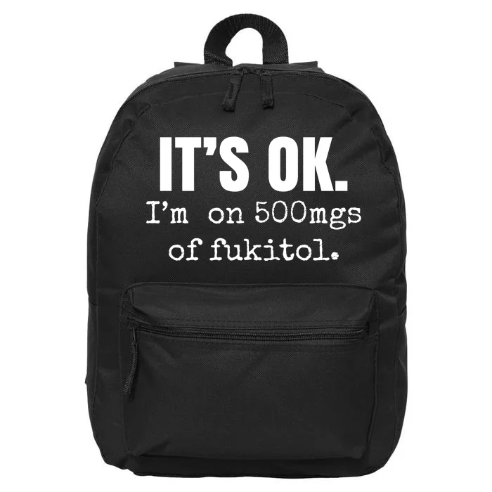 Its Ok Im On 500mgs Of Fukitol Funny 16 in Basic Backpack