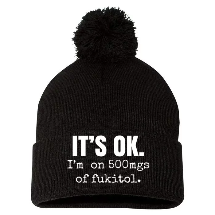 Its Ok Im On 500mgs Of Fukitol Funny Pom Pom 12in Knit Beanie