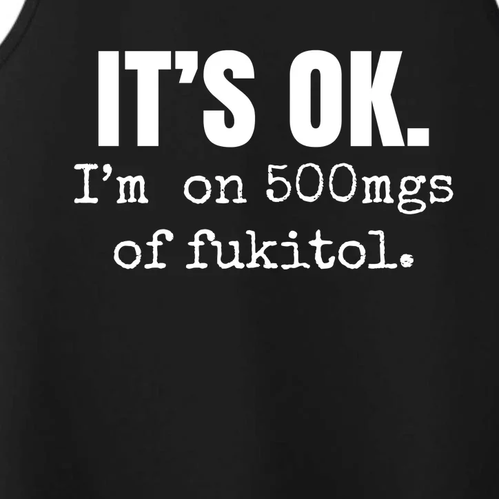 Its Ok Im On 500mgs Of Fukitol Funny Performance Tank