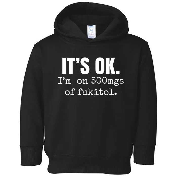 Its Ok Im On 500mgs Of Fukitol Funny Toddler Hoodie