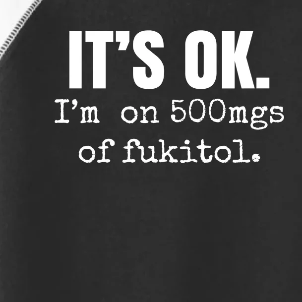 Its Ok Im On 500mgs Of Fukitol Funny Toddler Fine Jersey T-Shirt