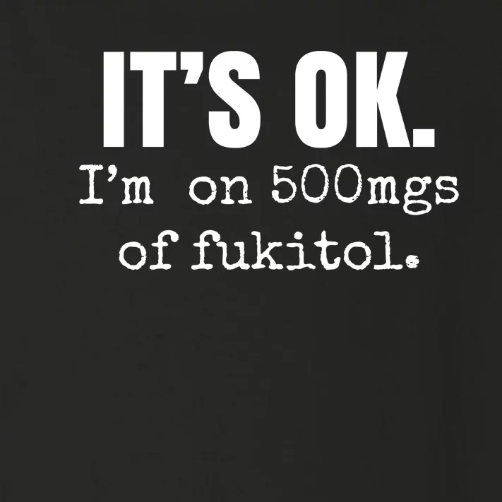 Its Ok Im On 500mgs Of Fukitol Funny Toddler Long Sleeve Shirt