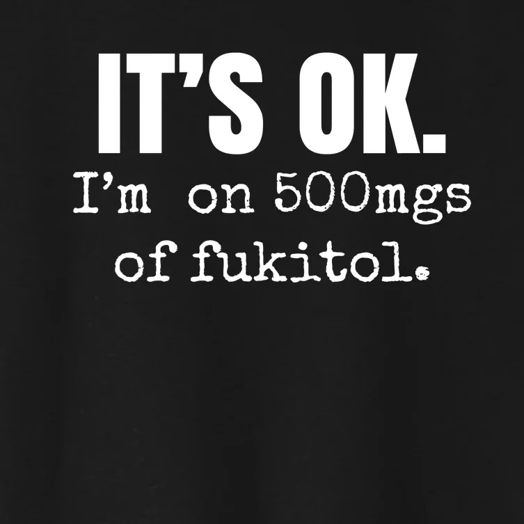 Its Ok Im On 500mgs Of Fukitol Funny Women's Crop Top Tee