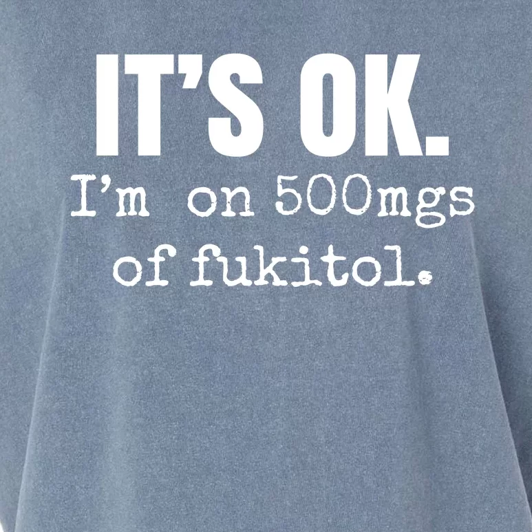 Its Ok Im On 500mgs Of Fukitol Funny Garment-Dyed Women's Muscle Tee