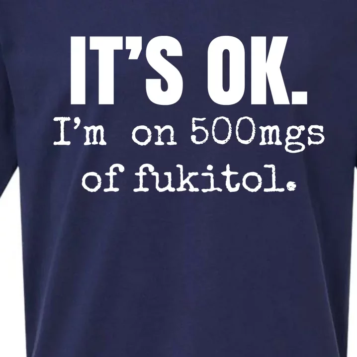 Its Ok Im On 500mgs Of Fukitol Funny Sueded Cloud Jersey T-Shirt