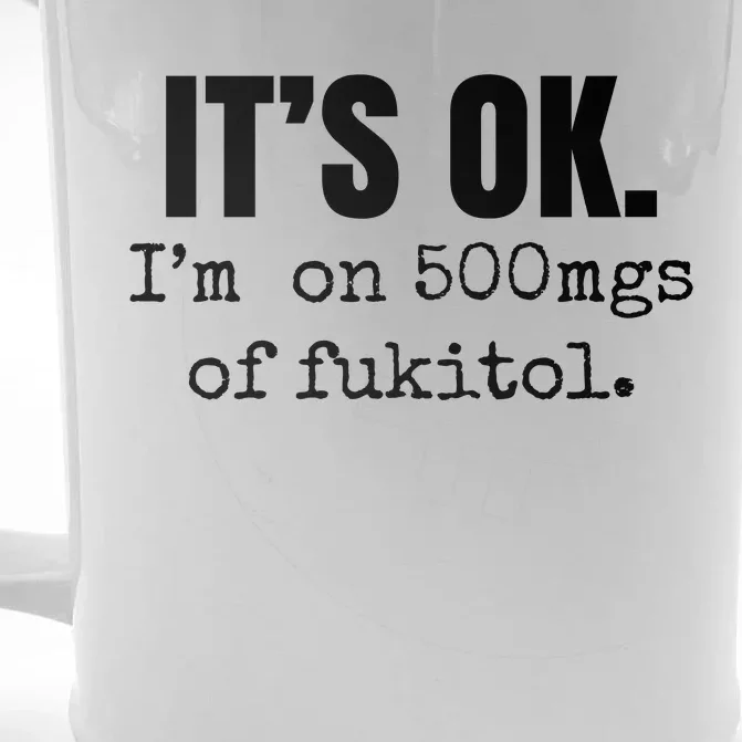 Its Ok Im On 500mgs Of Fukitol Funny Front & Back Beer Stein