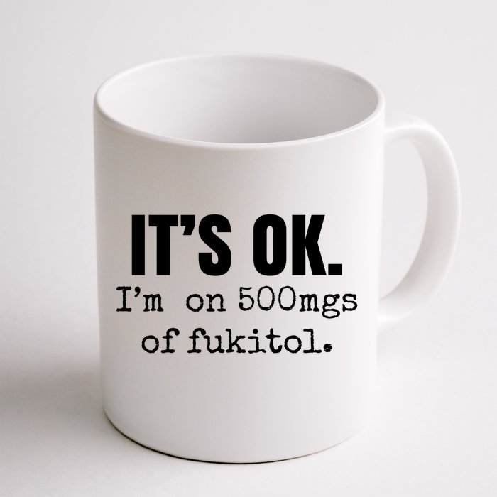 Its Ok Im On 500mgs Of Fukitol Funny Front & Back Coffee Mug