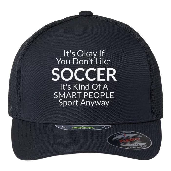 Its Ok If You DonT Like Soccer Funny With Sayings Flexfit Unipanel Trucker Cap