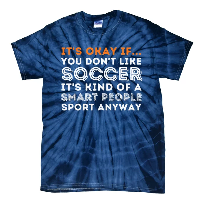 ItS Okay If You DonT Like Soccer Soccer Lover Gift Tie-Dye T-Shirt