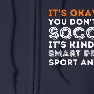 ItS Okay If You DonT Like Soccer Soccer Lover Gift Full Zip Hoodie