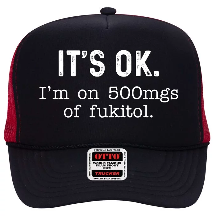 Its Ok Im On 500mg Of Fukitol Funny Joke Sarcasm High Crown Mesh Trucker Hat