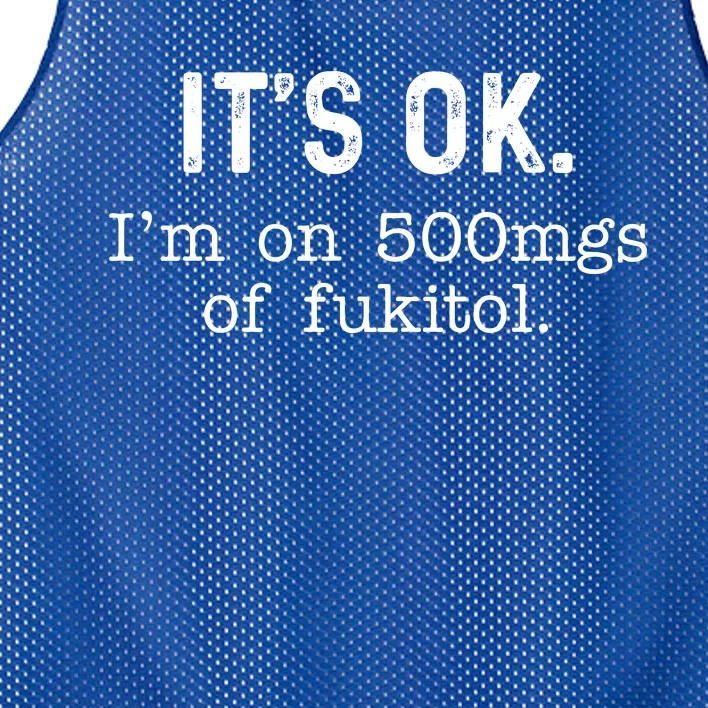 Its Ok Im On 500mg Of Fukitol Funny Joke Sarcasm Mesh Reversible Basketball Jersey Tank