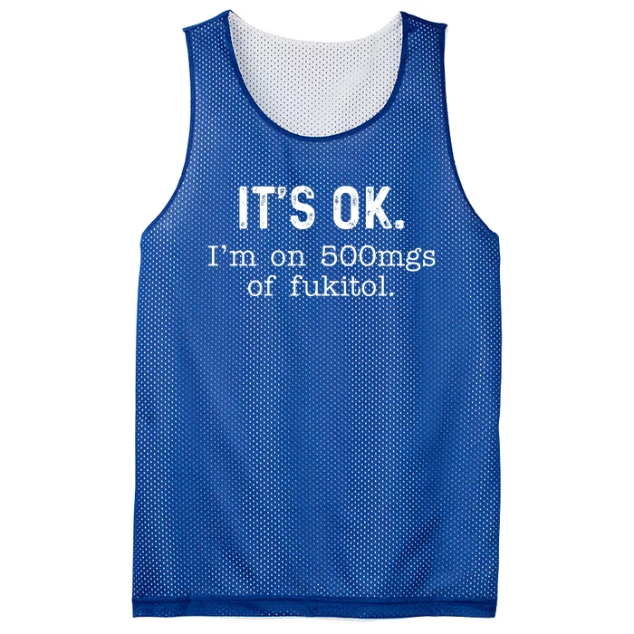 Its Ok Im On 500mg Of Fukitol Funny Joke Sarcasm Mesh Reversible Basketball Jersey Tank