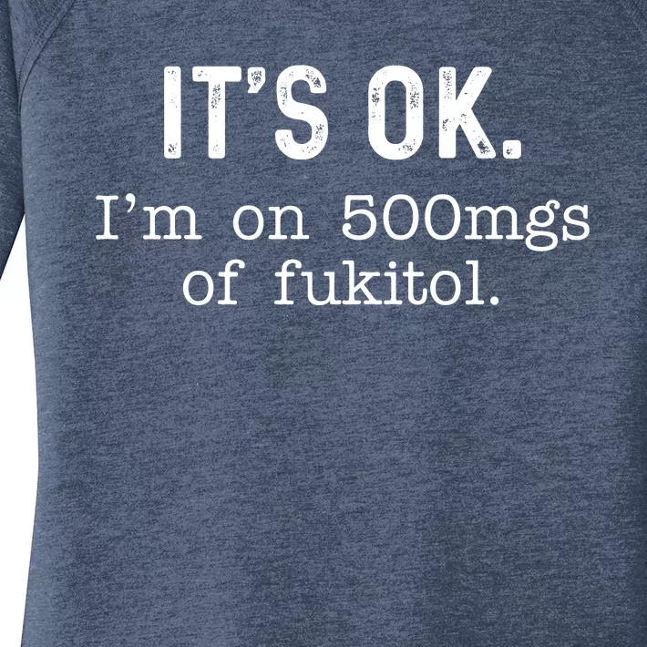 Its Ok Im On 500mg Of Fukitol Funny Joke Sarcasm Women's Perfect Tri Tunic Long Sleeve Shirt