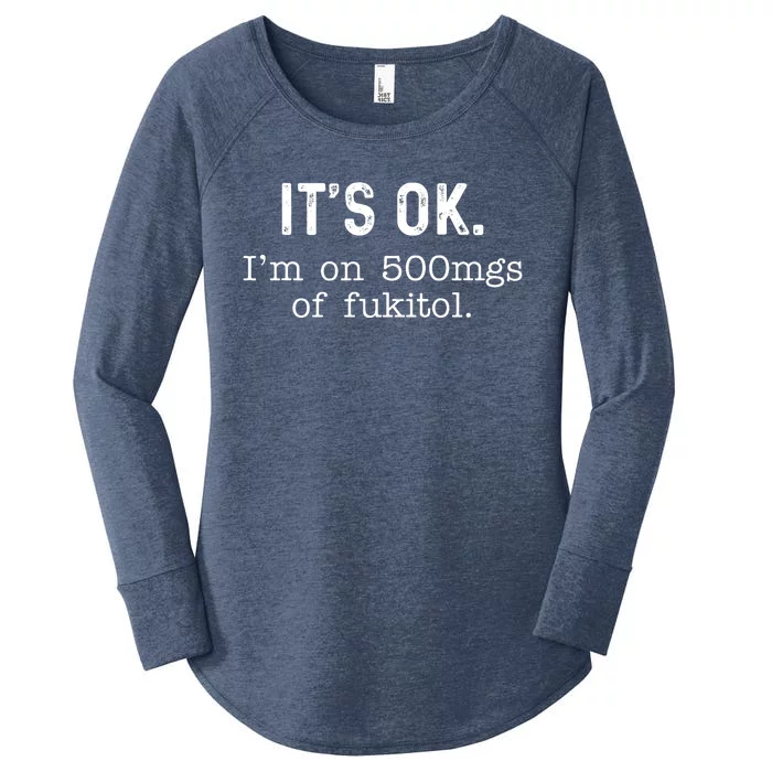 Its Ok Im On 500mg Of Fukitol Funny Joke Sarcasm Women's Perfect Tri Tunic Long Sleeve Shirt