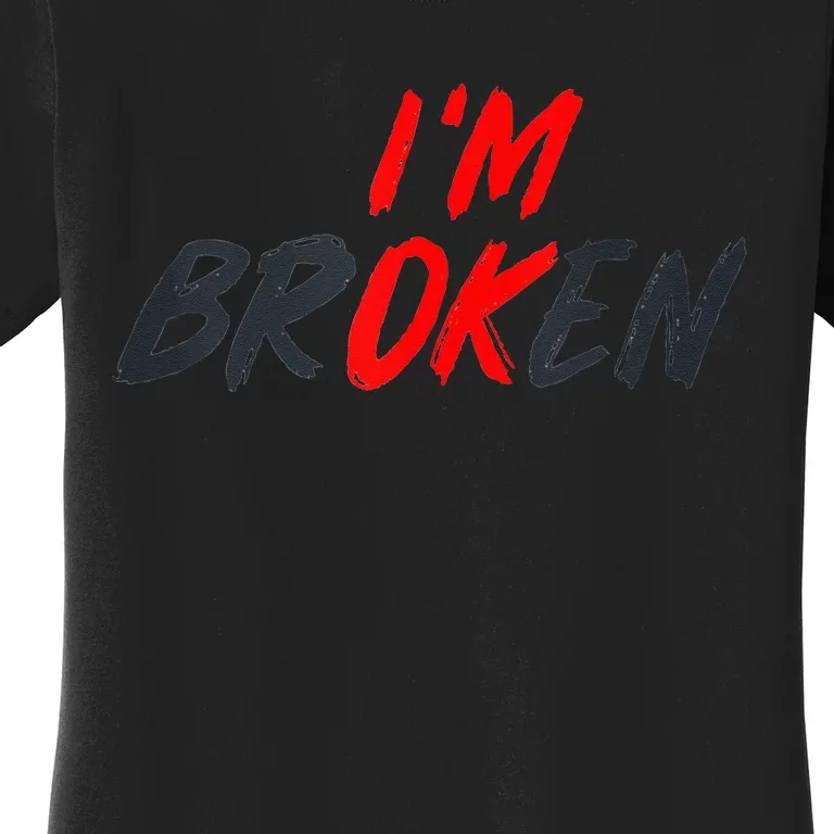 Im Ok Im Broken Invisible Illness Men Women Mental Aware Women's T-Shirt