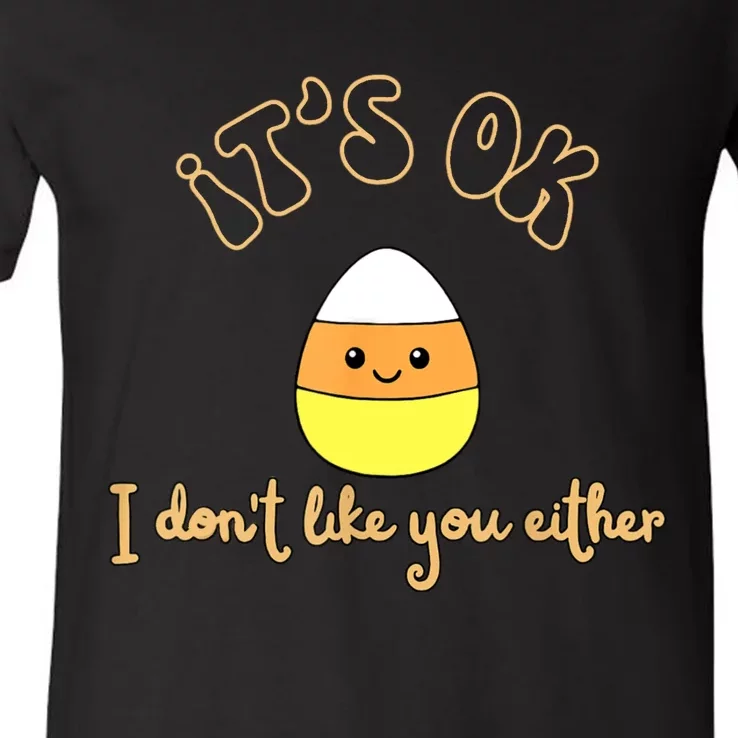 Its Ok I Dont Like You Either Cute Candy Halloween V-Neck T-Shirt