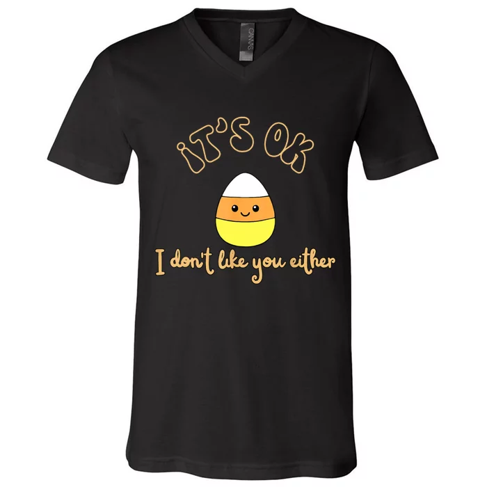 Its Ok I Dont Like You Either Cute Candy Halloween V-Neck T-Shirt