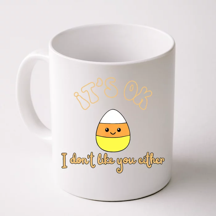 Its Ok I Dont Like You Either Cute Candy Halloween Front & Back Coffee Mug