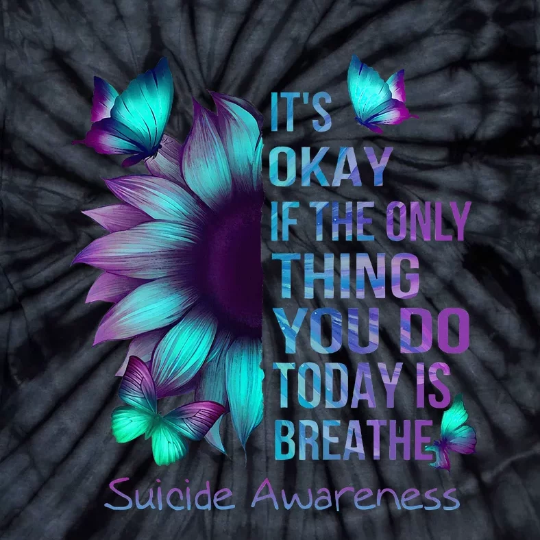 Its Okay If Only Thing You Do Is Breathe Suicide Prevention Tie-Dye T-Shirt