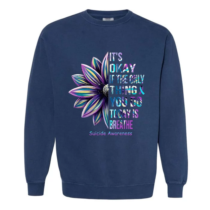 Its Okay If The Only Thing You Do Today Is Breathe Sunflower Garment-Dyed Sweatshirt