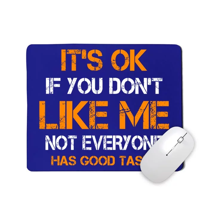 Its Ok If You Dont Like Me Not Everyone Has Good Taste Gift Mousepad