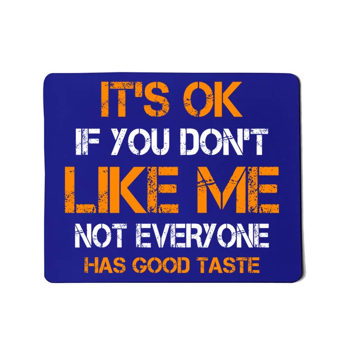 Its Ok If You Dont Like Me Not Everyone Has Good Taste Gift Mousepad