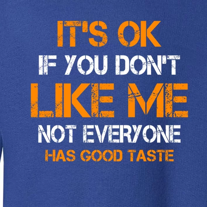 Its Ok If You Dont Like Me Not Everyone Has Good Taste Gift Toddler Sweatshirt