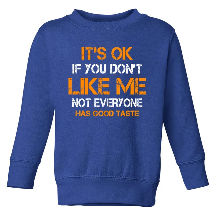 Its Ok If You Dont Like Me Not Everyone Has Good Taste Gift Toddler Sweatshirt