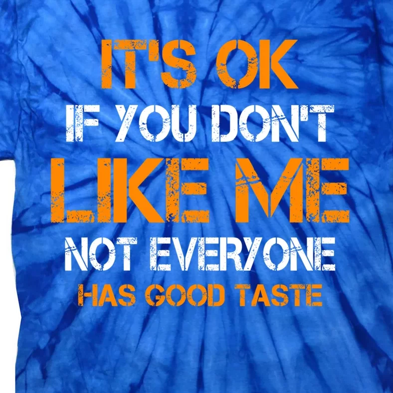 Its Ok If You Dont Like Me Not Everyone Has Good Taste Gift Tie-Dye T-Shirt