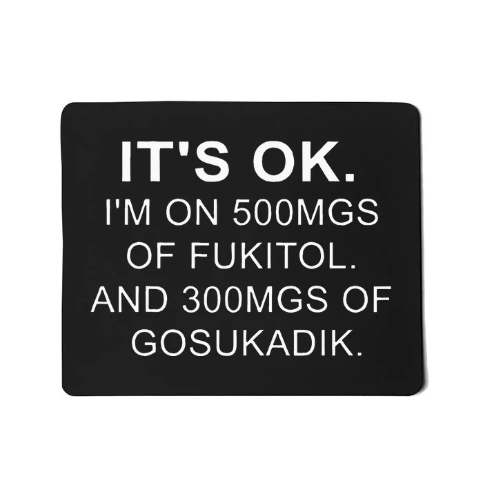 ItS Ok IM On 500mg Of Fukitol And 300mgs Gosukadik Mousepad