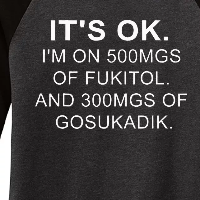 ItS Ok IM On 500mg Of Fukitol And 300mgs Gosukadik Women's Tri-Blend 3/4-Sleeve Raglan Shirt