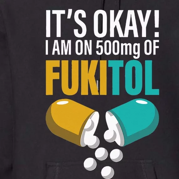 Its Ok Im On 500mg Of Fukitol Funny Premium Hoodie