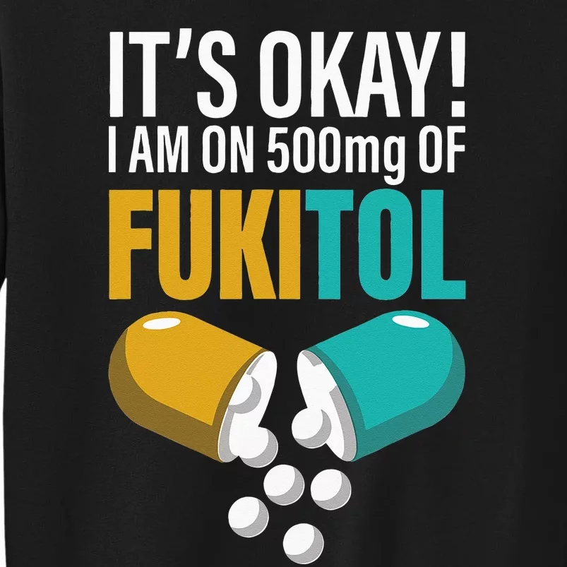 Its Ok Im On 500mg Of Fukitol Funny Tall Sweatshirt