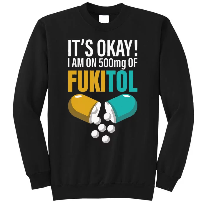 Its Ok Im On 500mg Of Fukitol Funny Tall Sweatshirt