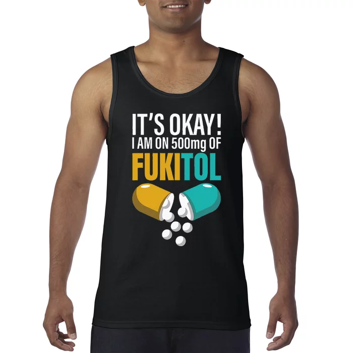 Its Ok Im On 500mg Of Fukitol Funny Tank Top