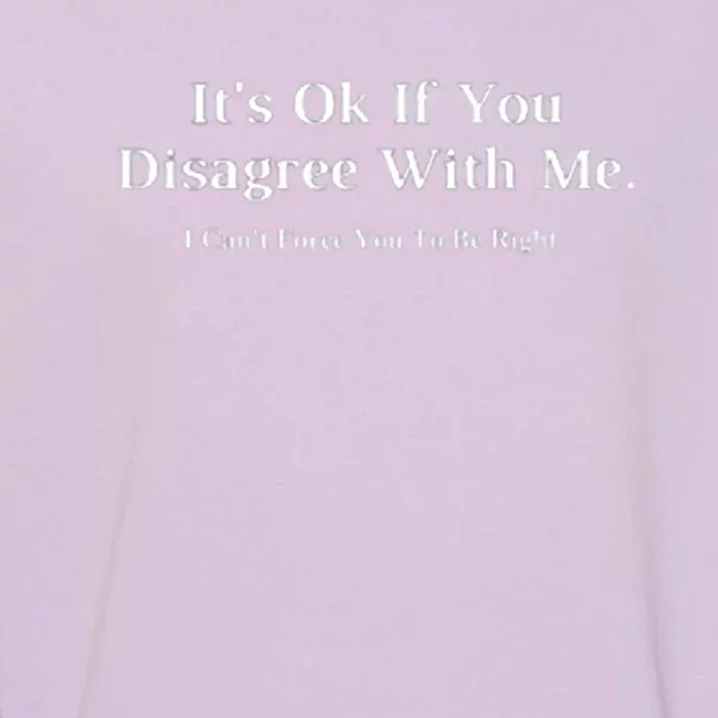 ItS Ok If You Disagree With Me Graphic Novelty Humour Fun Garment-Dyed Sweatshirt