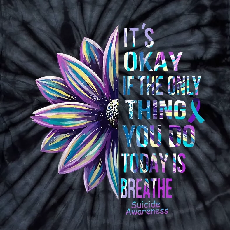 Its Okay If the Only Thing You Do Today Is Breathe Suicide Tie-Dye T-Shirt