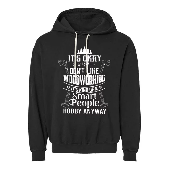 Its Okay If You Dont Like Woodworking Woodworker Dad Hobby Garment-Dyed Fleece Hoodie