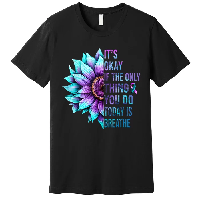 Its Okay If Only Thing You Do Is Breathe Suicide Prevention Premium T-Shirt