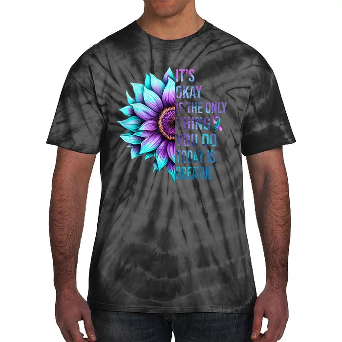 Its Okay If Only Thing You Do Is Breathe Suicide Prevention Tie-Dye T-Shirt