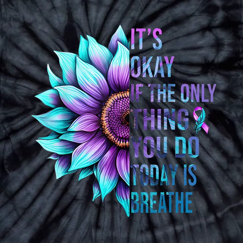 Its Okay If Only Thing You Do Is Breathe Suicide Prevention Tie-Dye T-Shirt