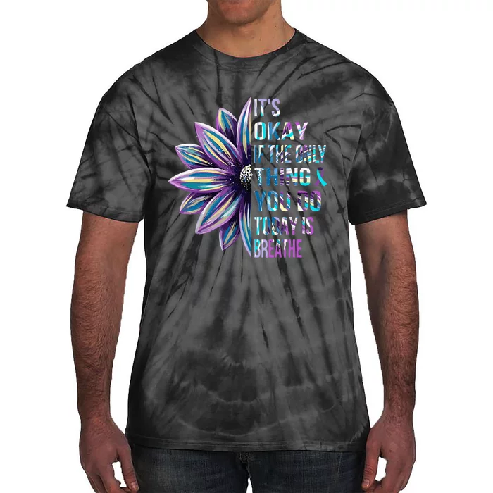 Its Okay If The Only Thing You Do Today Is Breathe Tie-Dye T-Shirt