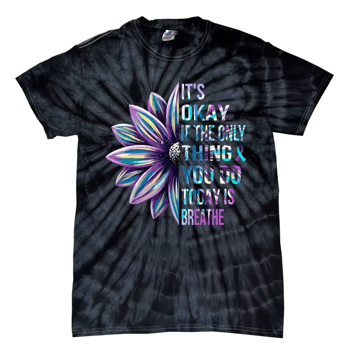 Its Okay If The Only Thing You Do Today Is Breathe Tie-Dye T-Shirt