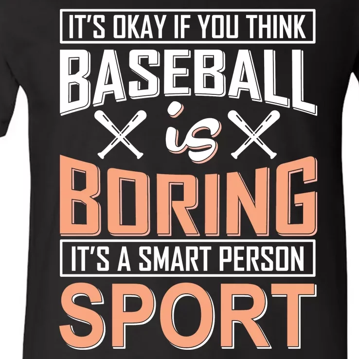 It's Okay If You Think Baseball Is Boring It's A Smart Person Sport V-Neck T-Shirt