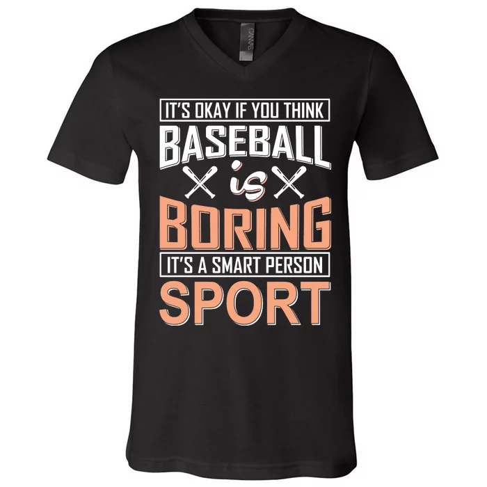 It's Okay If You Think Baseball Is Boring It's A Smart Person Sport V-Neck T-Shirt