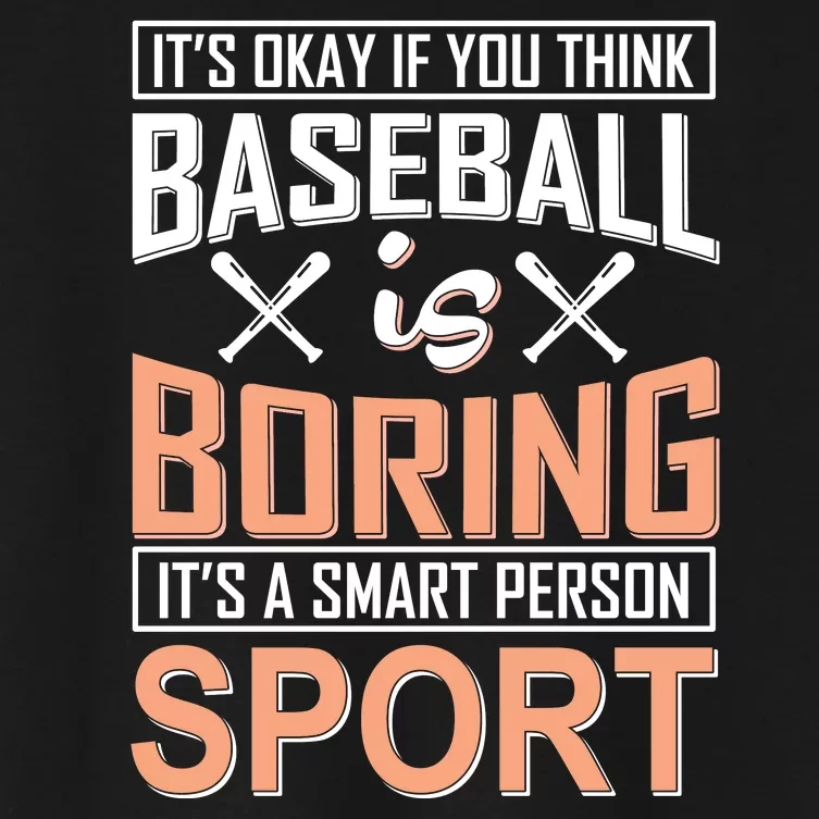 It's Okay If You Think Baseball Is Boring It's A Smart Person Sport Women's Crop Top Tee